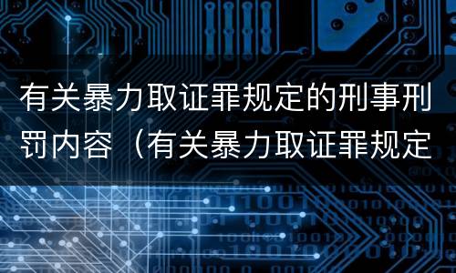 有关暴力取证罪规定的刑事刑罚内容（有关暴力取证罪规定的刑事刑罚内容是）