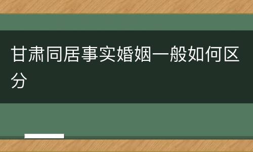 甘肃同居事实婚姻一般如何区分