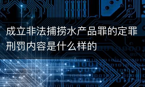 成立非法捕捞水产品罪的定罪刑罚内容是什么样的