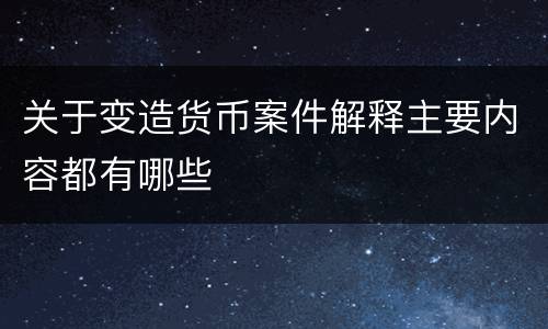 关于变造货币案件解释主要内容都有哪些