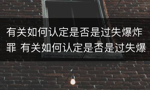 有关如何认定是否是过失爆炸罪 有关如何认定是否是过失爆炸罪的依据