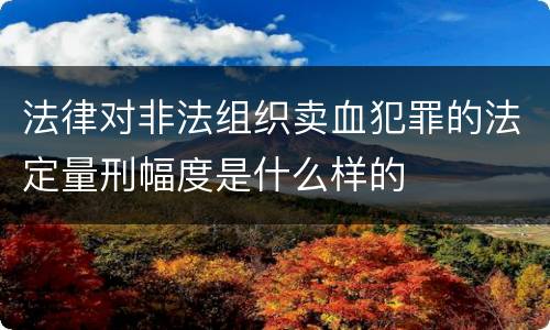 法律对非法组织卖血犯罪的法定量刑幅度是什么样的