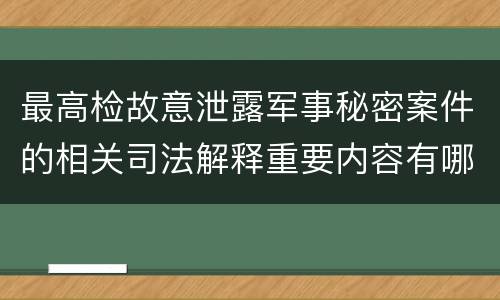 最高检故意泄露军事秘密案件的相关司法解释重要内容有哪些