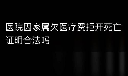 医院因家属欠医疗费拒开死亡证明合法吗