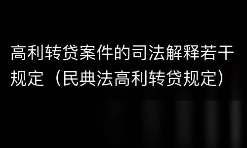 高利转贷案件的司法解释若干规定（民典法高利转贷规定）
