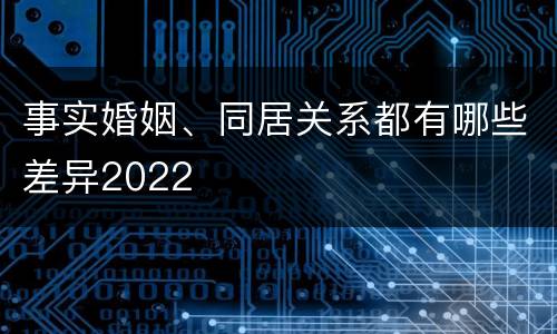 事实婚姻、同居关系都有哪些差异2022