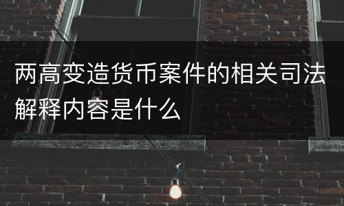 两高变造货币案件的相关司法解释内容是什么