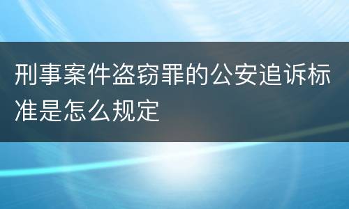 刑事案件盗窃罪的公安追诉标准是怎么规定