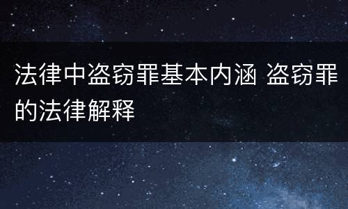 法律中盗窃罪基本内涵 盗窃罪的法律解释