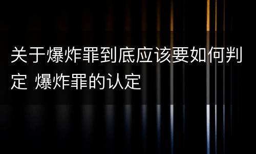 关于爆炸罪到底应该要如何判定 爆炸罪的认定