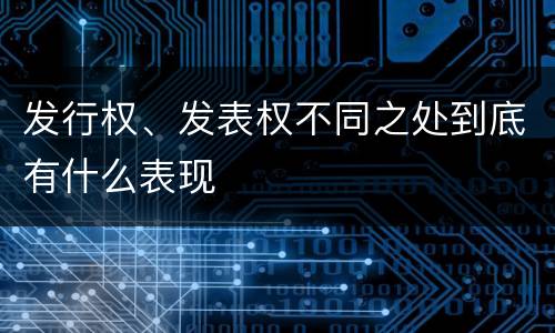 发行权、发表权不同之处到底有什么表现