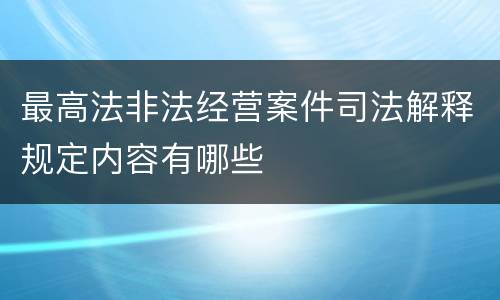 最高法非法经营案件司法解释规定内容有哪些