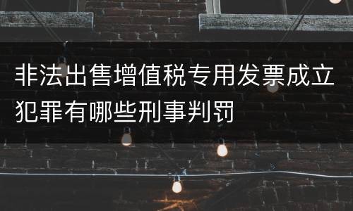非法出售增值税专用发票成立犯罪有哪些刑事判罚