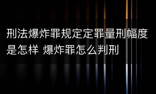 刑法爆炸罪规定定罪量刑幅度是怎样 爆炸罪怎么判刑