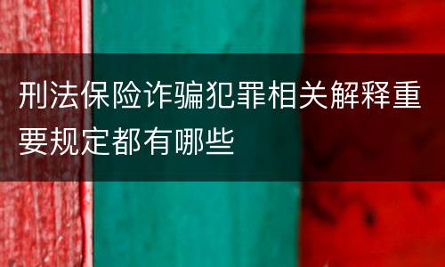 刑法保险诈骗犯罪相关解释重要规定都有哪些