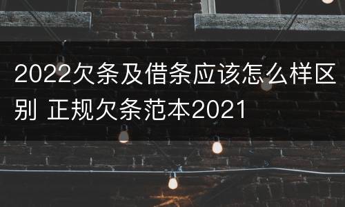 2022欠条及借条应该怎么样区别 正规欠条范本2021