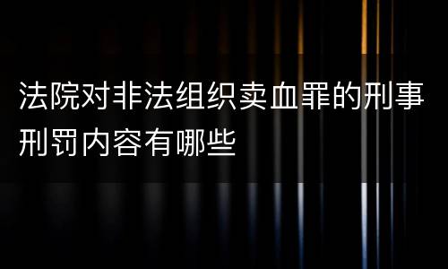 法院对非法组织卖血罪的刑事刑罚内容有哪些