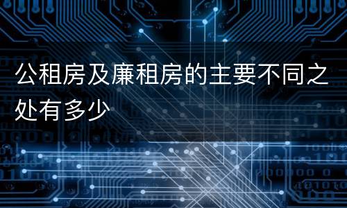 公租房及廉租房的主要不同之处有多少