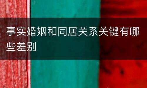 事实婚姻和同居关系关键有哪些差别