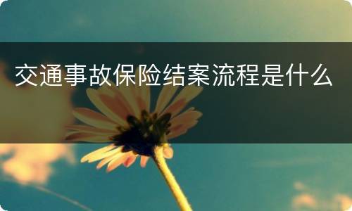 交通事故保险结案流程是什么