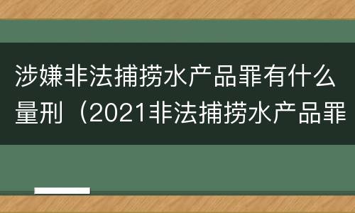 涉嫌非法捕捞水产品罪有什么量刑（2021非法捕捞水产品罪）