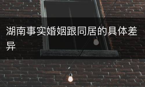 湖南事实婚姻跟同居的具体差异