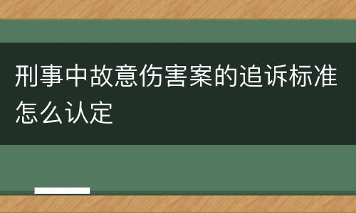 刑事中故意伤害案的追诉标准怎么认定