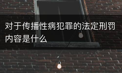 对于传播性病犯罪的法定刑罚内容是什么