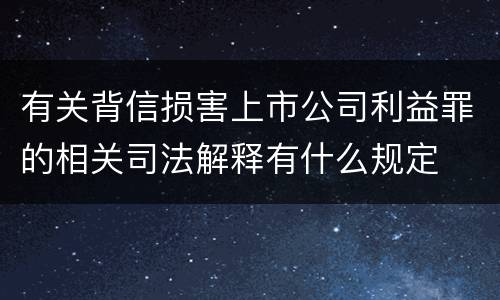有关背信损害上市公司利益罪的相关司法解释有什么规定