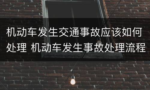 机动车发生交通事故应该如何处理 机动车发生事故处理流程