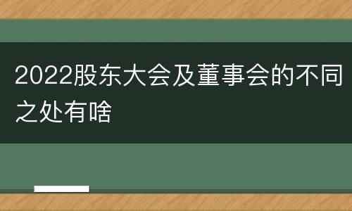 2022股东大会及董事会的不同之处有啥