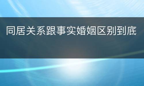 同居关系跟事实婚姻区别到底