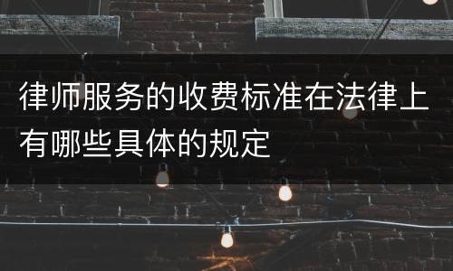 律师服务的收费标准在法律上有哪些具体的规定
