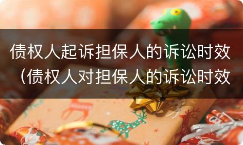 债权人起诉担保人的诉讼时效（债权人对担保人的诉讼时效）