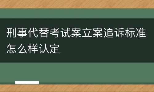 刑事代替考试案立案追诉标准怎么样认定