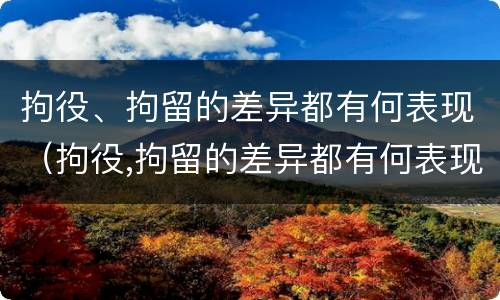拘役、拘留的差异都有何表现（拘役,拘留的差异都有何表现和影响）