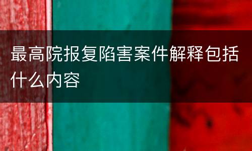 最高院报复陷害案件解释包括什么内容