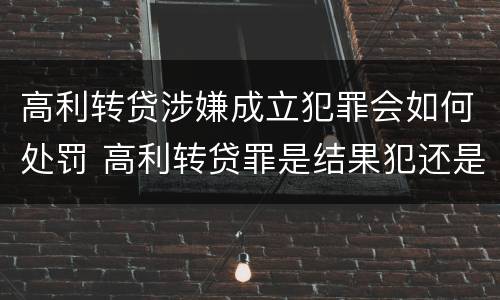 高利转贷涉嫌成立犯罪会如何处罚 高利转贷罪是结果犯还是行为犯