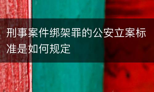 刑事案件绑架罪的公安立案标准是如何规定