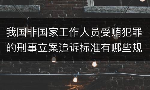 我国非国家工作人员受贿犯罪的刑事立案追诉标准有哪些规定