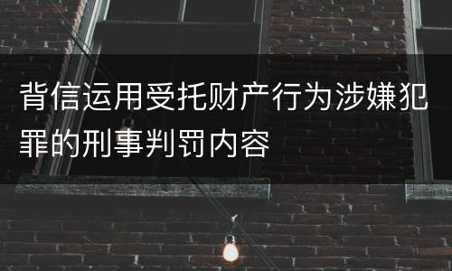 背信运用受托财产行为涉嫌犯罪的刑事判罚内容