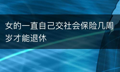 女的一直自己交社会保险几周岁才能退休