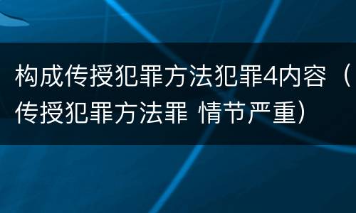 构成传授犯罪方法犯罪4内容（传授犯罪方法罪 情节严重）