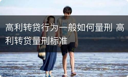 高利转贷行为一般如何量刑 高利转贷量刑标准