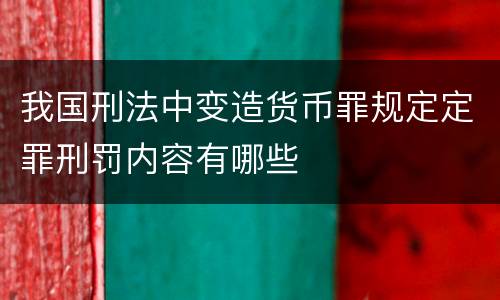 我国刑法中变造货币罪规定定罪刑罚内容有哪些
