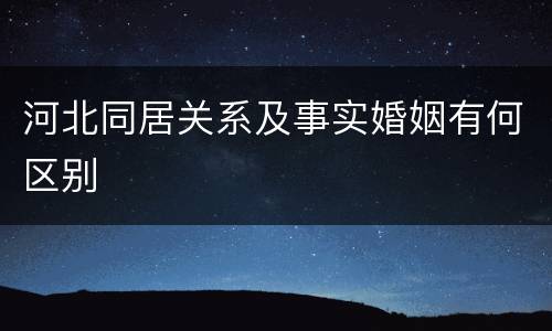河北同居关系及事实婚姻有何区别