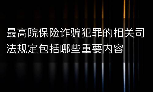 最高院保险诈骗犯罪的相关司法规定包括哪些重要内容
