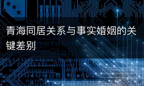 青海同居关系与事实婚姻的关键差别