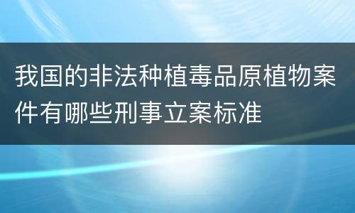 我国的非法种植毒品原植物案件有哪些刑事立案标准