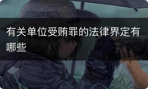 有关单位受贿罪的法律界定有哪些